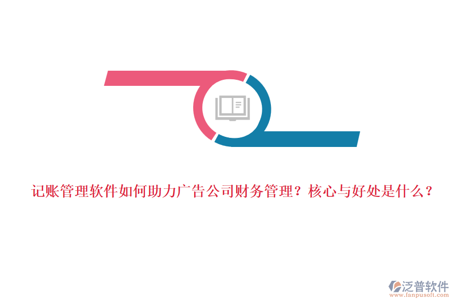 記賬管理軟件如何助力廣告公司財(cái)務(wù)管理？核心與好處是什么？
