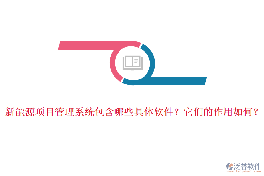 新能源項目管理系統(tǒng)包含哪些具體軟件？它們的作用如何？