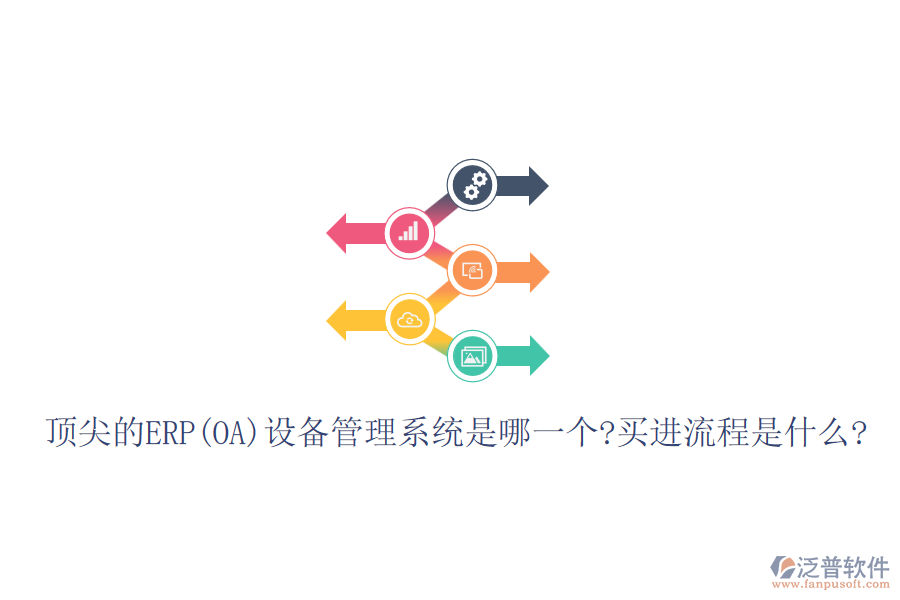 頂尖的ERP(OA)設(shè)備管理系統(tǒng)是哪一個?買進(jìn)流程是什么?