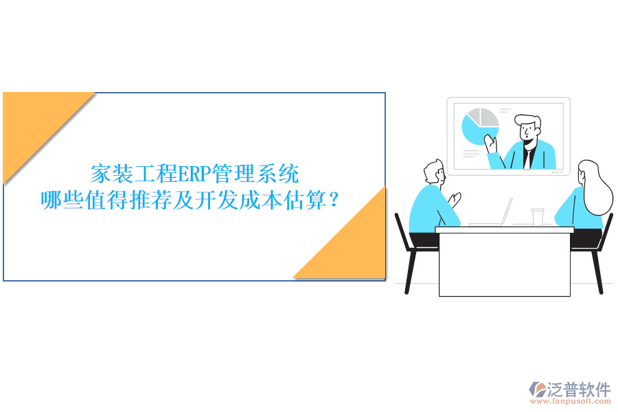 家裝工程ERP管理系統，哪些值得推薦及開發(fā)成本估算？