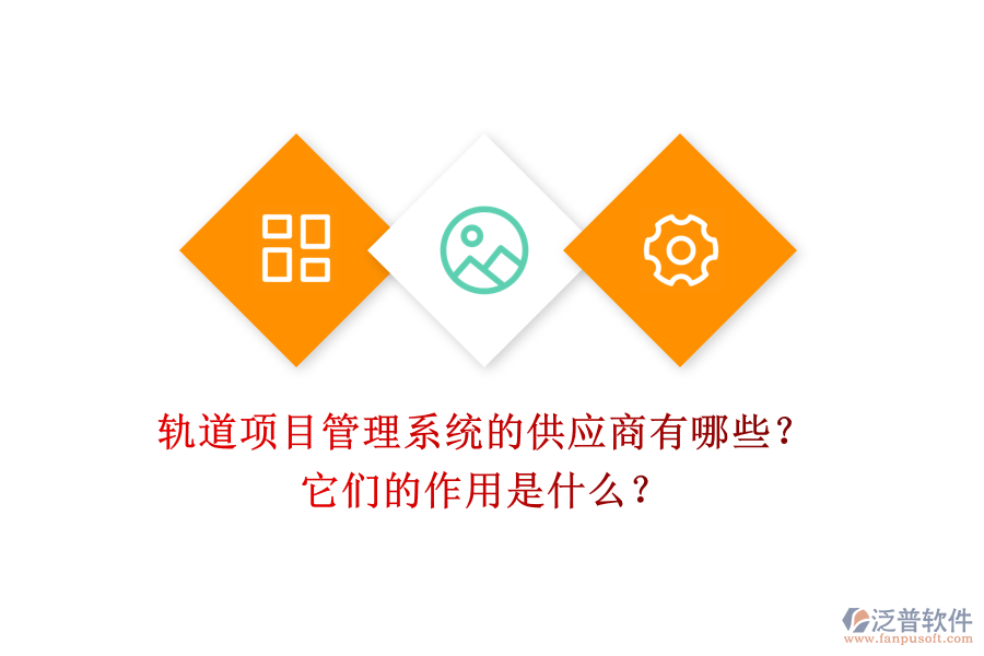 軌道項目管理系統(tǒng)的供應(yīng)商有哪些？它們的作用是什么？