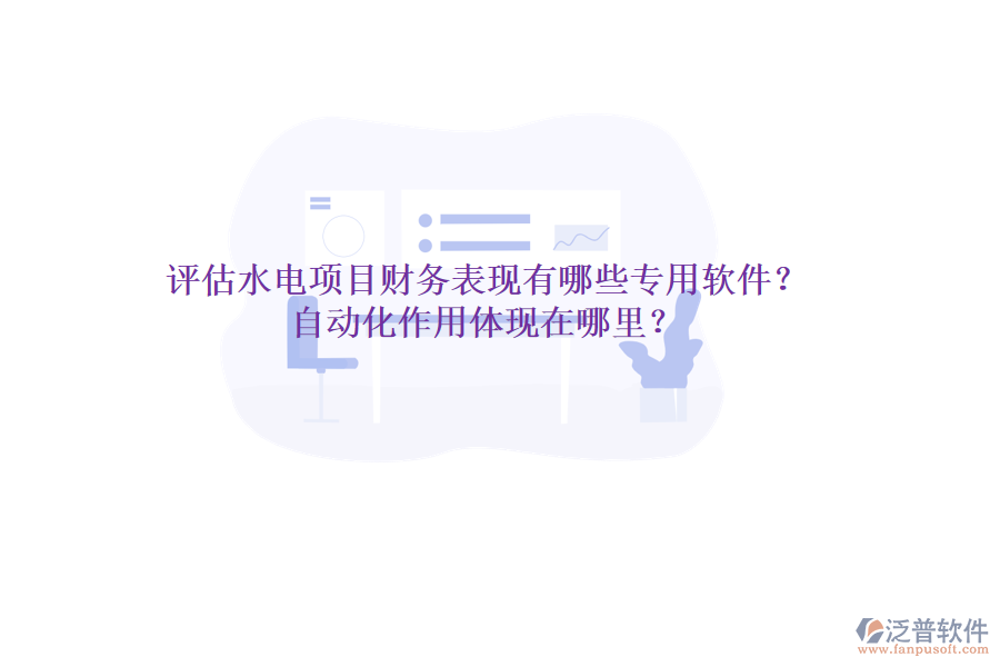 評估水電項目財務(wù)表現(xiàn)，有哪些專用軟件？自動化作用體現(xiàn)在哪里？