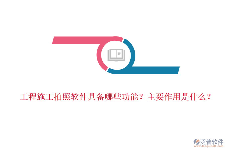 工程施工拍照軟件具備哪些功能？主要作用是什么？