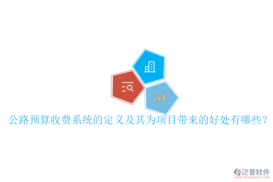 公路預(yù)算收費(fèi)系統(tǒng)的定義及其為項(xiàng)目帶來(lái)的好處有哪些？