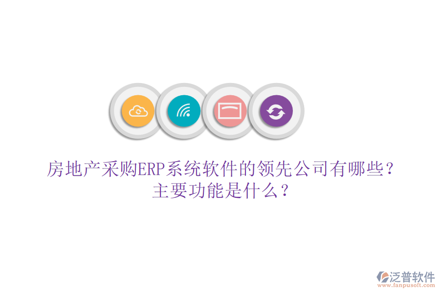 房地產(chǎn)采購(gòu)ERP系統(tǒng)軟件的領(lǐng)先公司有哪些？主要功能是什么？