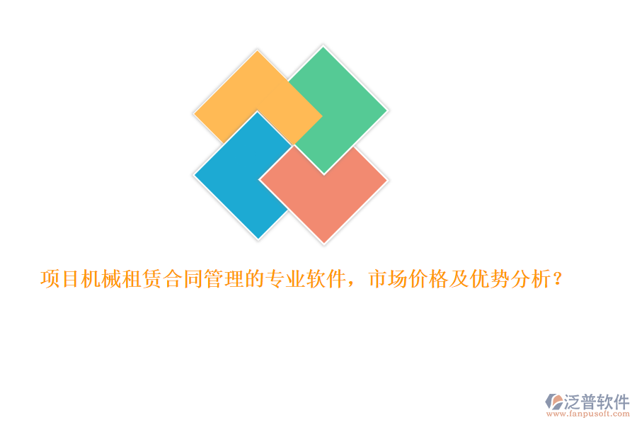 項目機械租賃合同管理的專業(yè)軟件，市場價格及優(yōu)勢分析？