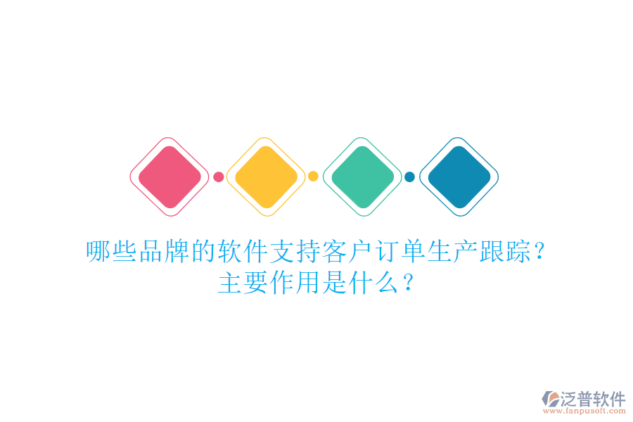 哪些品牌的軟件支持客戶訂單生產(chǎn)跟蹤？主要作用是什么？