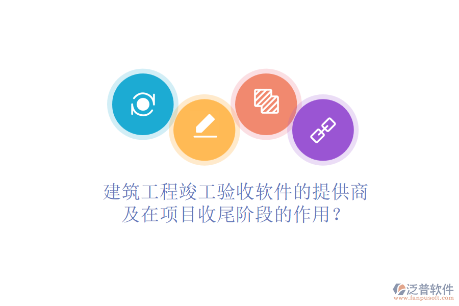 建筑工程竣工驗(yàn)收軟件的提供商及在項(xiàng)目收尾階段的作用？