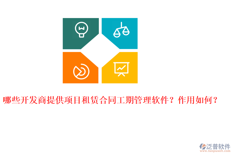 哪些開發(fā)商提供項(xiàng)目租賃合同工期管理軟件？作用如何？