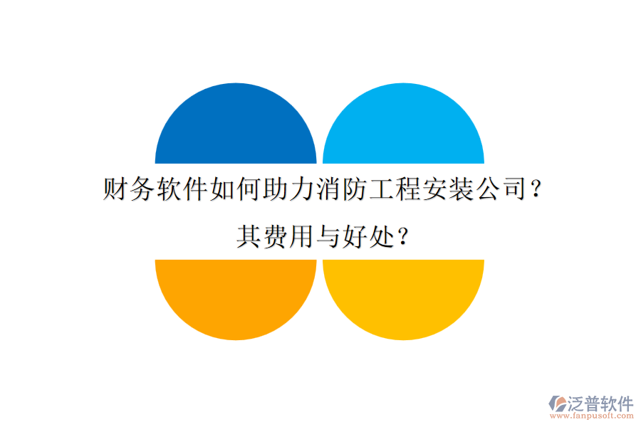財(cái)務(wù)軟件如何助力消防工程安裝公司？其費(fèi)用與好處？