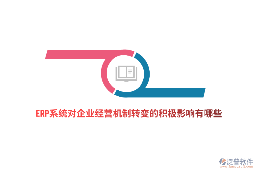 ERP系統(tǒng)對企業(yè)經(jīng)營機制轉(zhuǎn)變的積極影響有哪些？