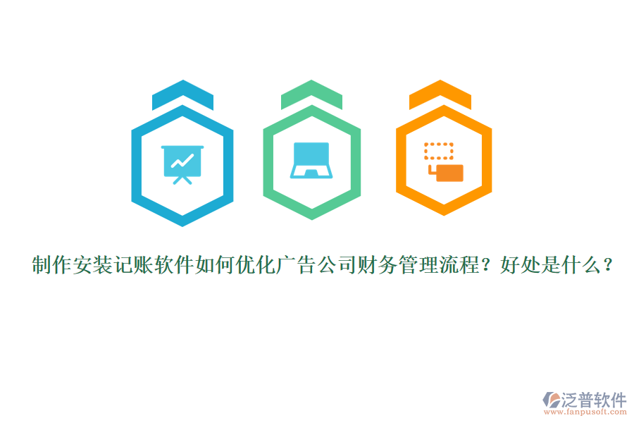 制作安裝記賬軟件如何優(yōu)化廣告公司財務管理流程？好處是什么？