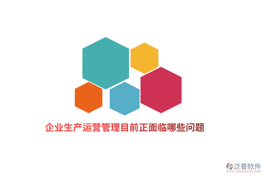 企業(yè)生產(chǎn)運(yùn)營(yíng)管理目前正面臨哪些問(wèn)題？