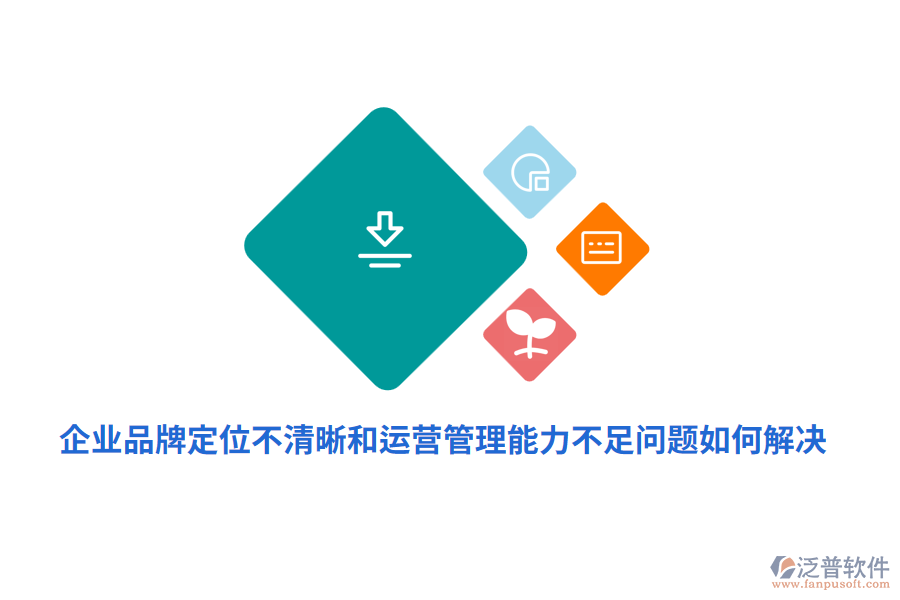 企業(yè)品牌定位不清晰運(yùn)營(yíng)管理能力不足問(wèn)題如何解決？