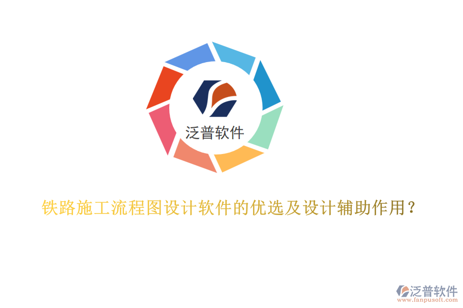 鐵路施工流程圖設(shè)計軟件的優(yōu)選及設(shè)計輔助作用？