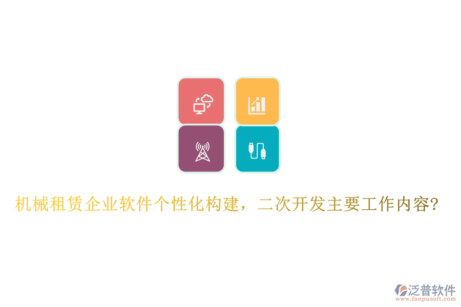 機(jī)械租賃企業(yè)軟件個(gè)性化構(gòu)建，<a href=http://digitaldepost.com/Implementation/kaifa/ target=_blank class=infotextkey>二次開發(fā)</a>主要工作內(nèi)容?