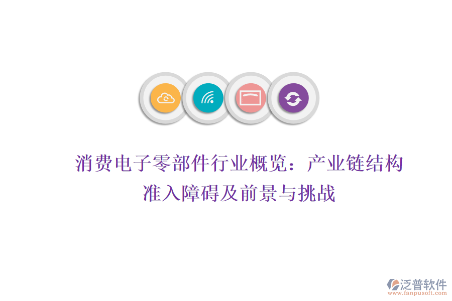 消費電子零部件行業(yè)概覽：產(chǎn)業(yè)鏈結(jié)構(gòu)、準(zhǔn)入障礙及前景與挑戰(zhàn)