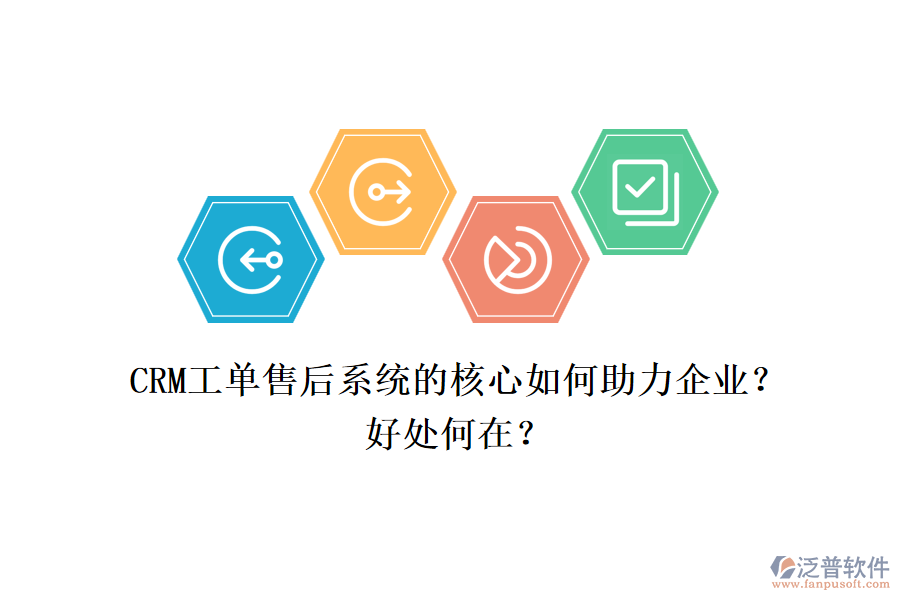 CRM工單售后系統(tǒng)的核心如何助力企業(yè)？好處何在？