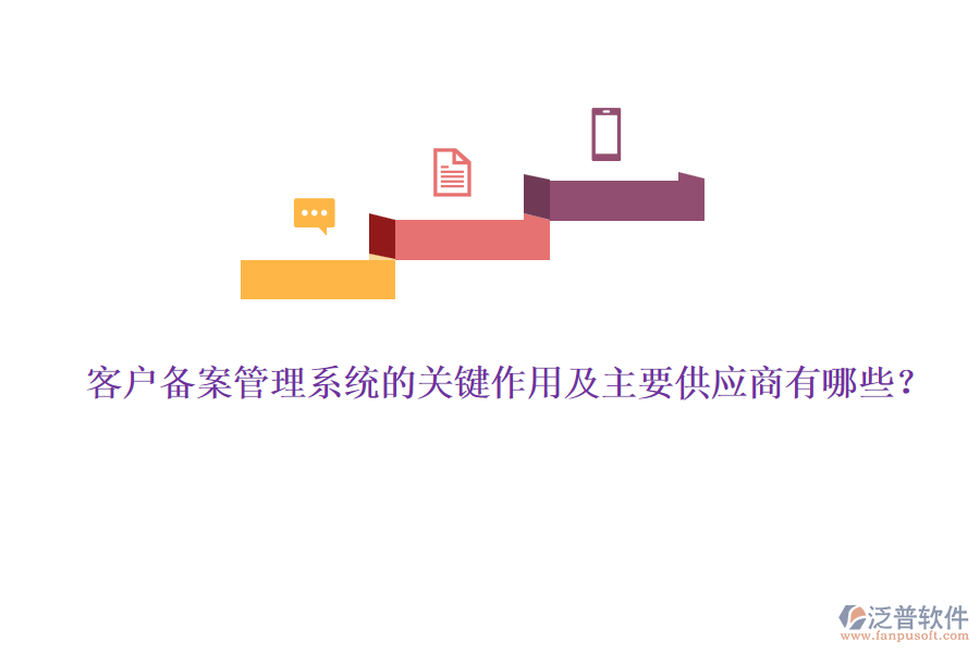 客戶備案管理系統(tǒng)的關鍵作用及主要供應商有哪些？