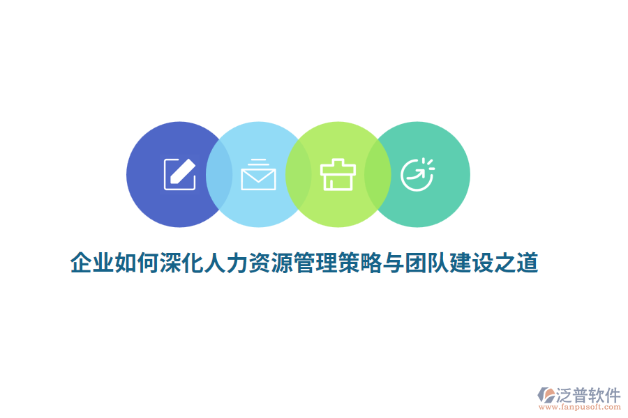 企業(yè)如何深化人力資源管理策略與團(tuán)隊(duì)建設(shè)之道？