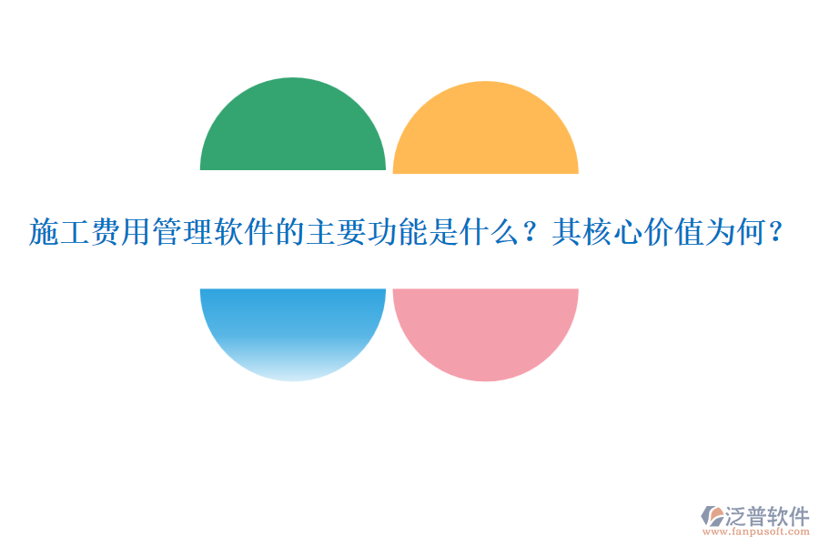 施工費(fèi)用管理軟件的主要功能是什么？其核心價(jià)值為何？