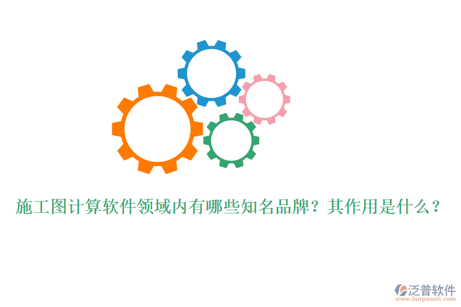 施工圖計(jì)算軟件領(lǐng)域內(nèi)有哪些知名品牌？其作用是什么？