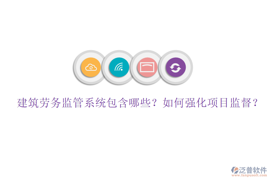 建筑勞務(wù)監(jiān)管系統(tǒng)包含哪些？如何強(qiáng)化項(xiàng)目監(jiān)督？