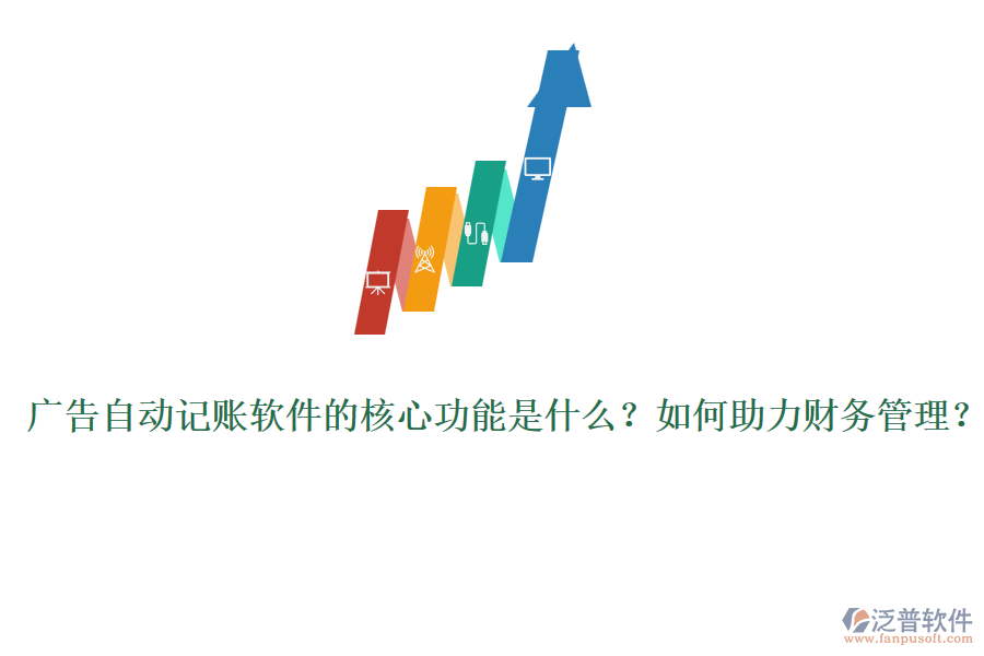 廣告自動記賬軟件的核心功能是什么？如何助力財務管理？
