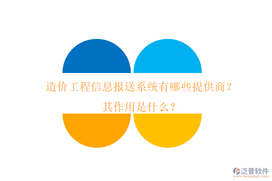 造價工程信息報送系統(tǒng)有哪些提供商？其作用是什么？