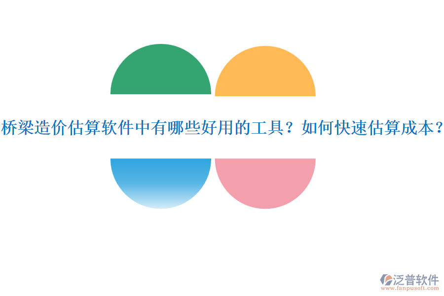 橋梁造價(jià)估算軟件中有哪些好用的工具？如何快速估算成本？