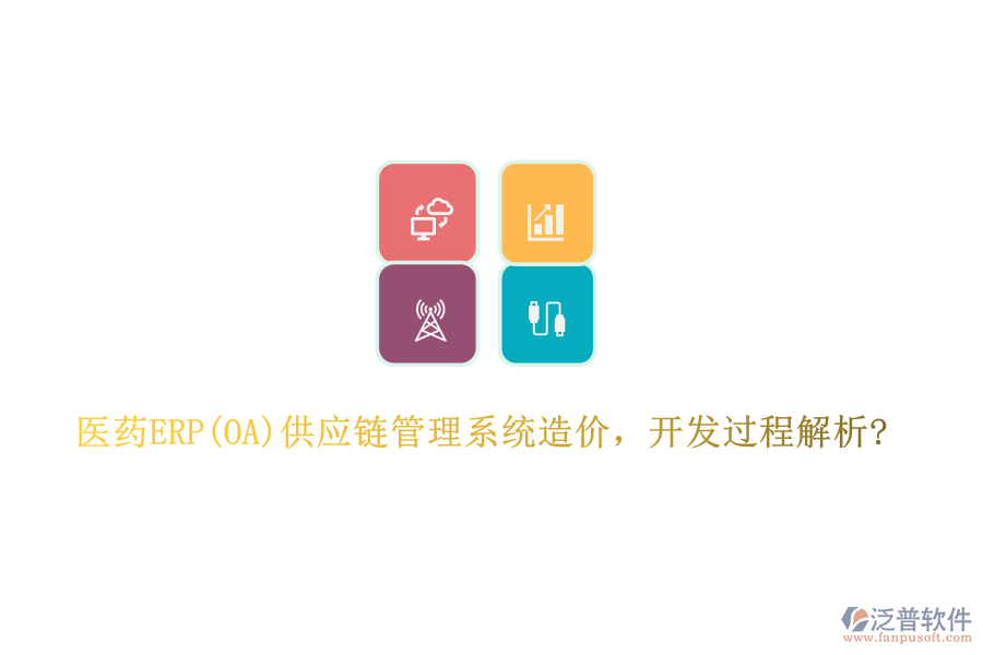 醫(yī)藥ERP(OA)供應(yīng)鏈管理系統(tǒng)造價(jià)，開發(fā)過(guò)程解析?