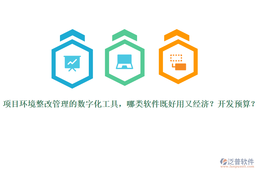 項(xiàng)目環(huán)境整改管理的數(shù)字化工具，哪類軟件既好用又經(jīng)濟(jì)？開發(fā)預(yù)算？