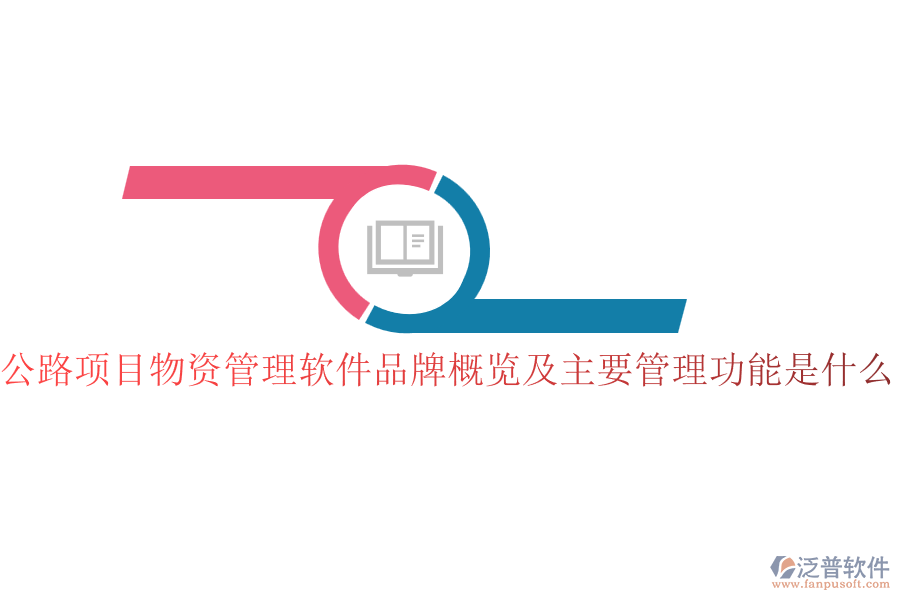 公路項(xiàng)目物資管理軟件品牌概覽及主要管理功能是什么？