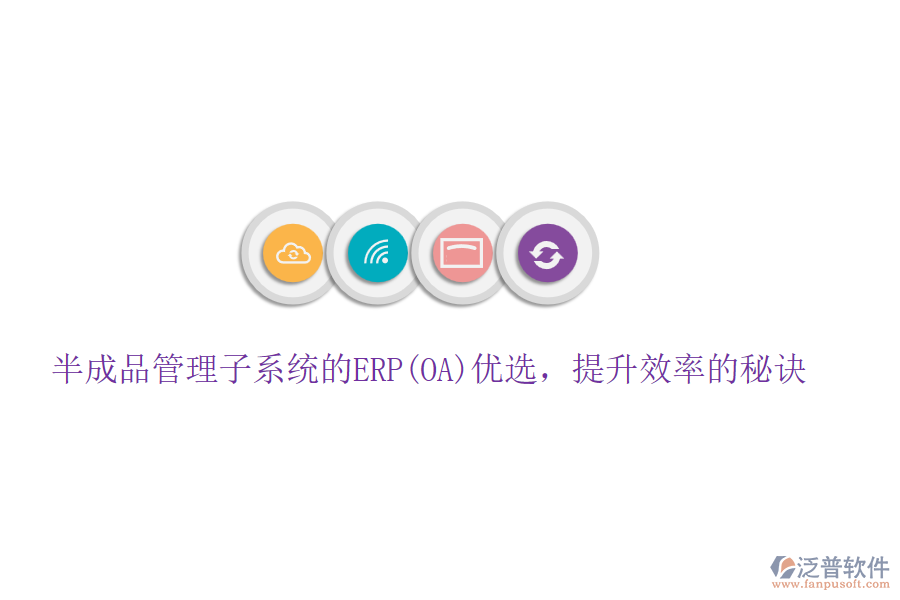 半成品管理子系統(tǒng)的ERP(OA)優(yōu)選，提升效率的秘訣