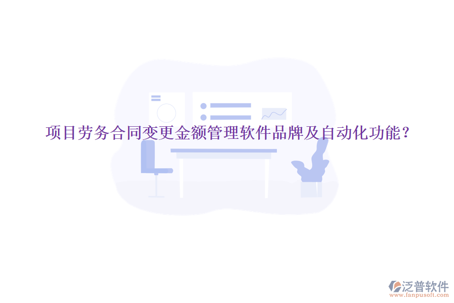 項目勞務合同變更金額管理軟件品牌及自動化功能？