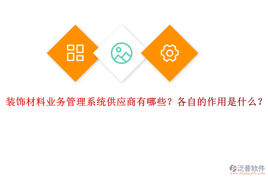 裝飾材料業(yè)務(wù)管理系統(tǒng)供應(yīng)商有哪些？各自的作用是什么？