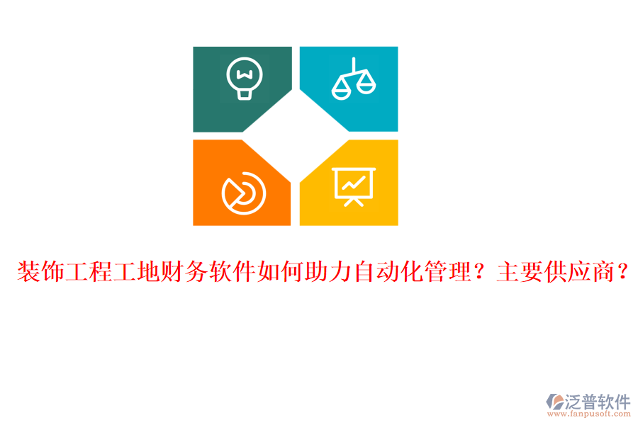 裝飾工程工地財(cái)務(wù)軟件如何助力自動(dòng)化管理？主要供應(yīng)商？