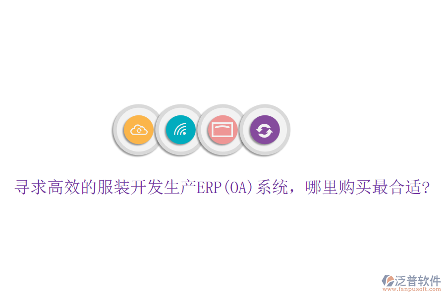 尋求高效的服裝開發(fā)生產(chǎn)ERP(OA)系統(tǒng)，哪里購(gòu)買最合適?