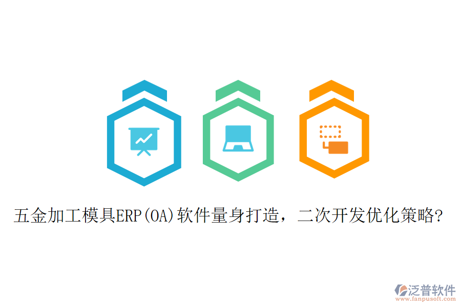 五金加工模具ERP(OA)軟件量身打造，二次開(kāi)發(fā)優(yōu)化策略?