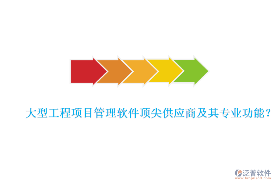 大型工程項(xiàng)目管理軟件頂尖供應(yīng)商及其專業(yè)功能？