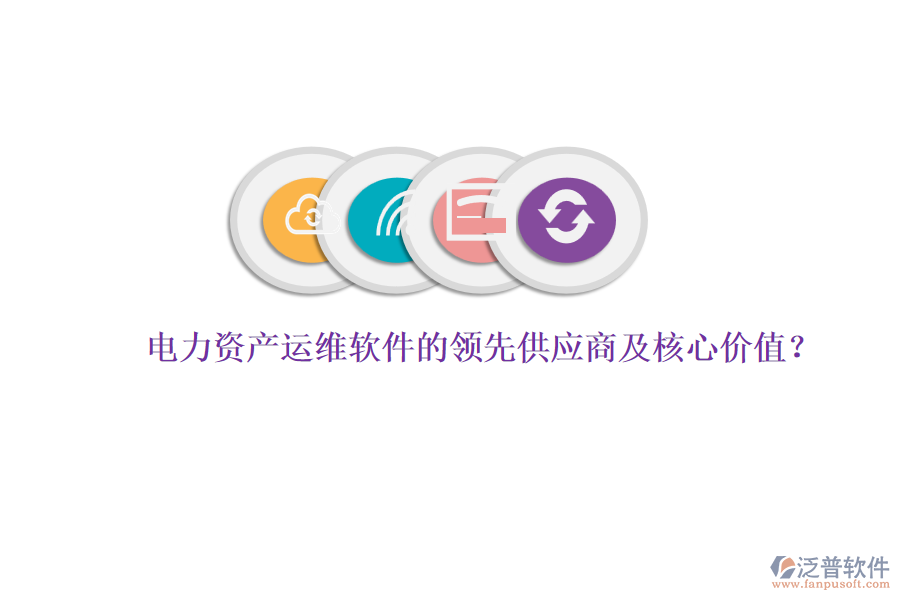 電力資產(chǎn)運(yùn)維軟件的領(lǐng)先供應(yīng)商及核心價(jià)值？