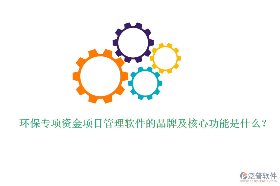 環(huán)保專項資金項目管理軟件的品牌及核心功能是什么？
