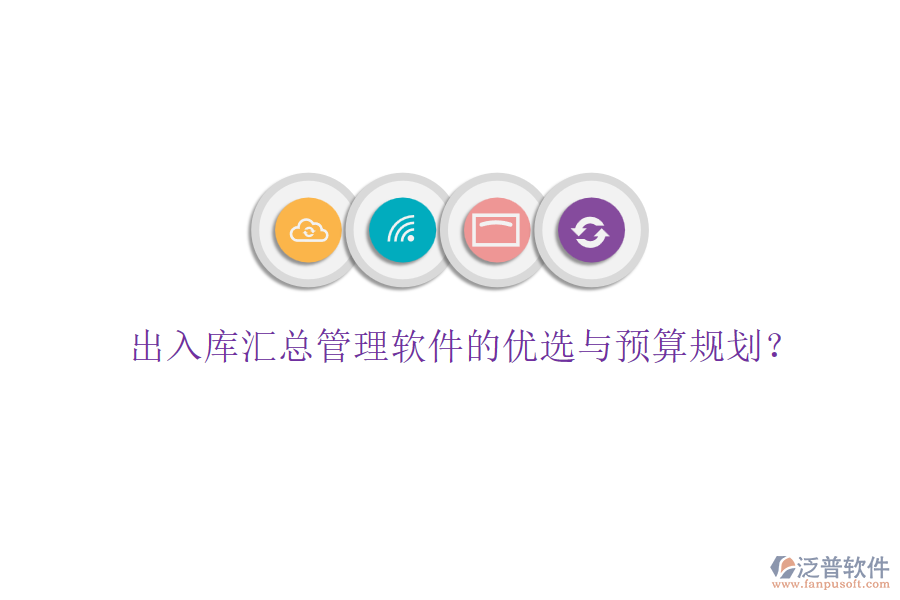 出入庫(kù)匯總管理軟件的優(yōu)選與預(yù)算規(guī)劃？