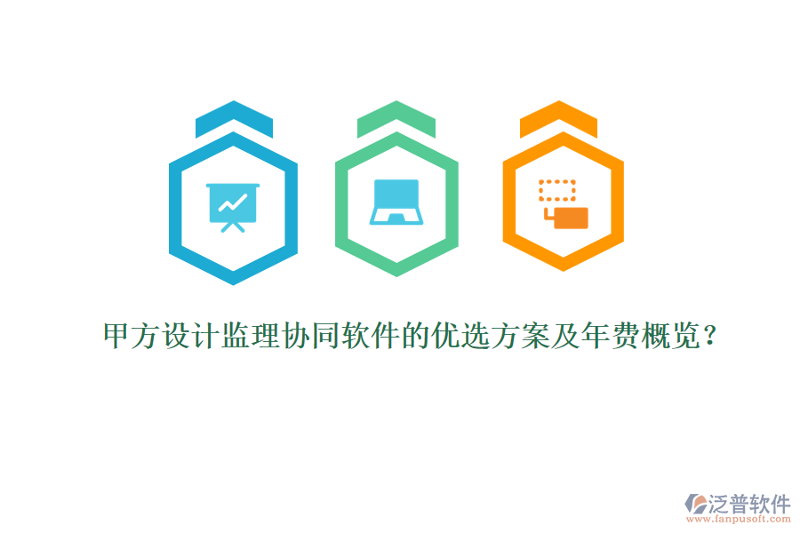 甲方設計監(jiān)理協(xié)同軟件的優(yōu)選方案及年費概覽？