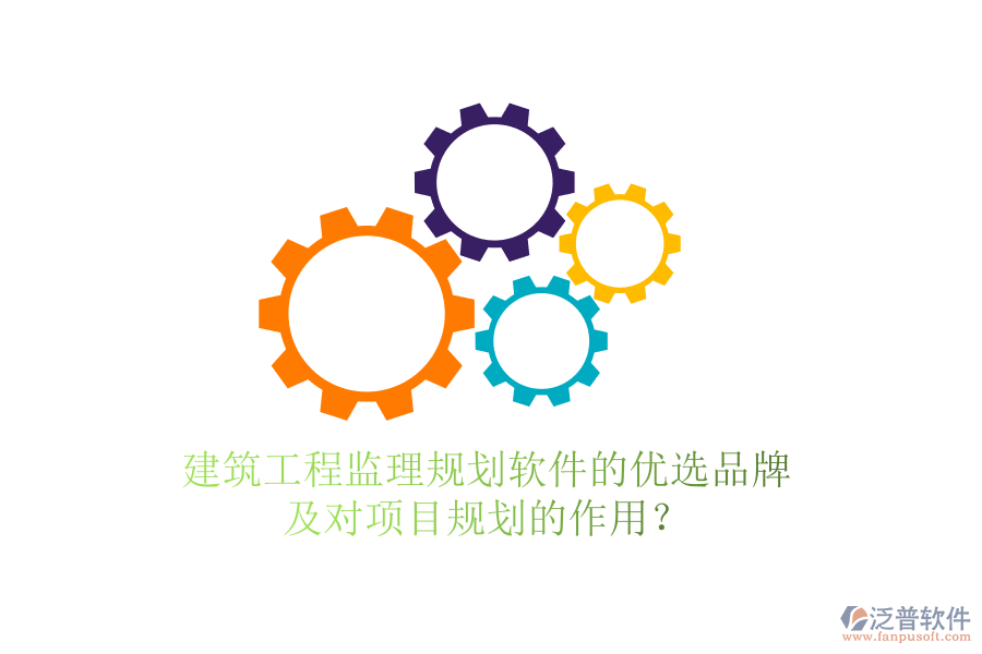 建筑工程監(jiān)理規(guī)劃軟件的優(yōu)選品牌及對項(xiàng)目規(guī)劃的作用？