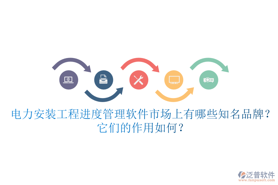 電力安裝工程進(jìn)度管理軟件市場(chǎng)上有哪些知名品牌？它們的作用如何？