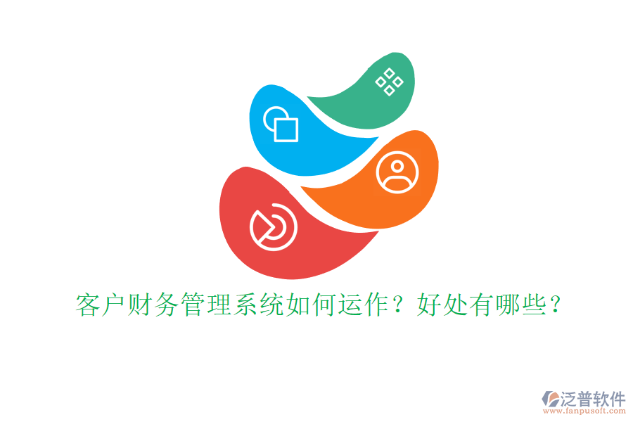 客戶(hù)財(cái)務(wù)管理系統(tǒng)如何運(yùn)作？好處有哪些？