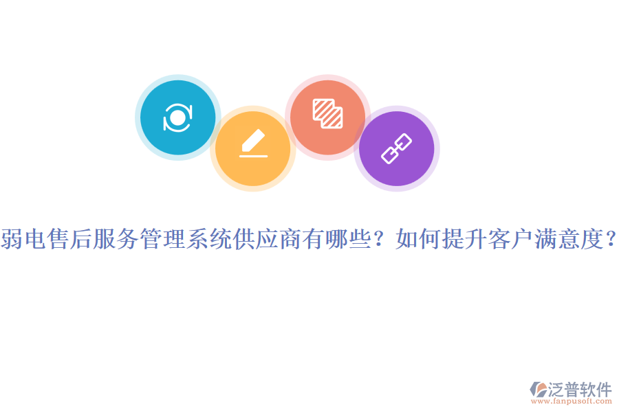 弱電售后服務(wù)管理系統(tǒng)供應(yīng)商有哪些？如何提升客戶滿意度？