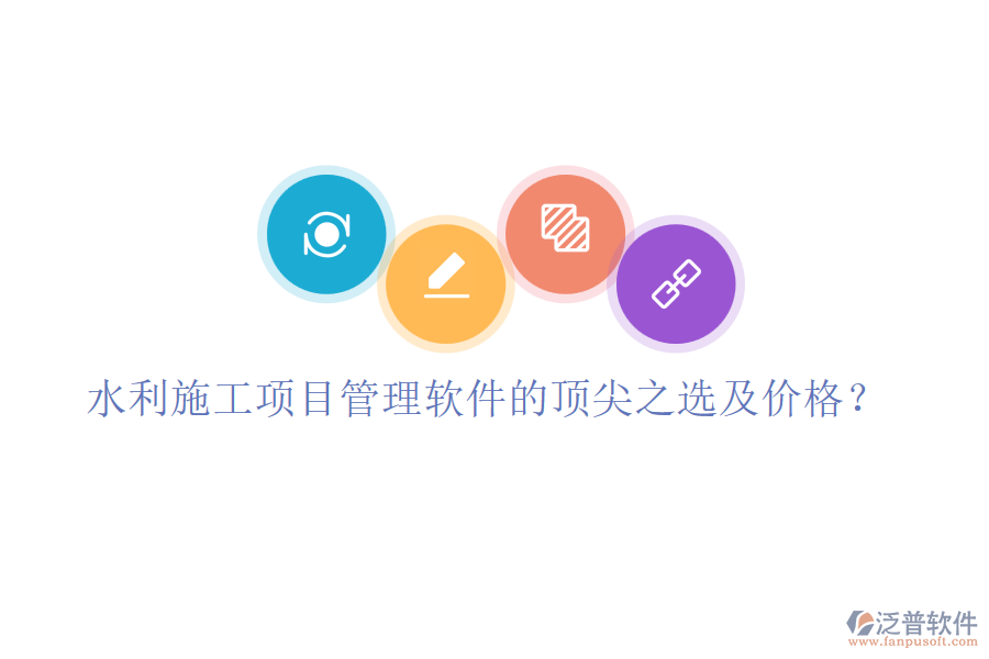 水利施工項(xiàng)目管理軟件的頂尖之選及價(jià)格？