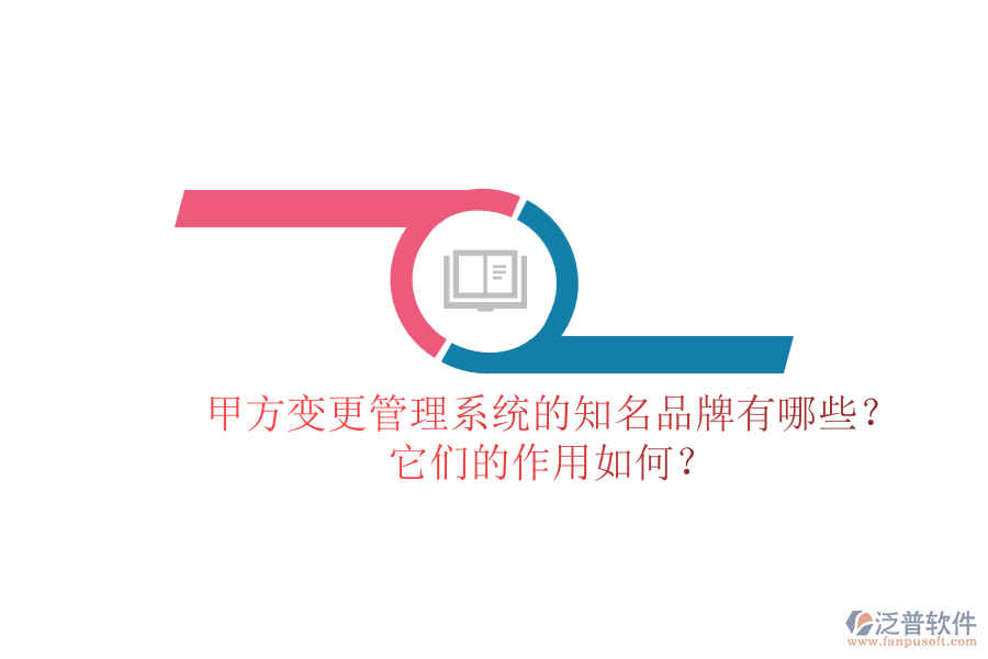甲方變更管理系統(tǒng)的知名品牌有哪些？它們的作用如何？